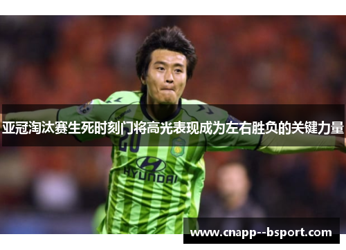 亚冠淘汰赛生死时刻门将高光表现成为左右胜负的关键力量